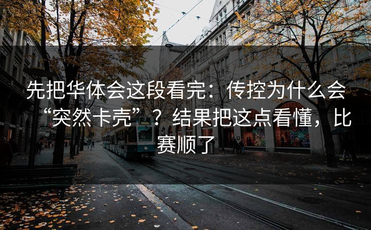 先把华体会这段看完：传控为什么会“突然卡壳”？结果把这点看懂，比赛顺了