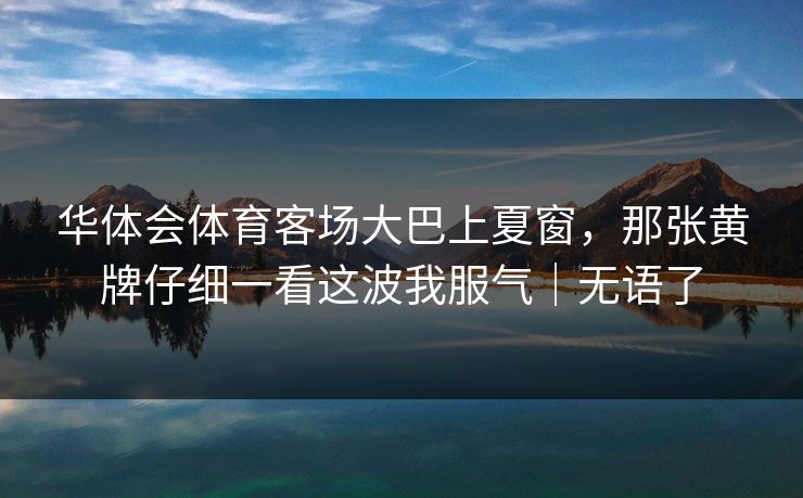 华体会体育客场大巴上夏窗，那张黄牌仔细一看这波我服气｜无语了