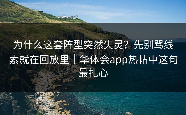 为什么这套阵型突然失灵？先别骂线索就在回放里｜华体会app热帖中这句最扎心